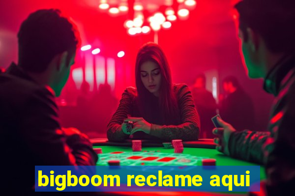 bigboom reclame aqui